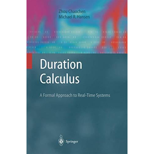 Duration Calculus: A Formal Approach to Real-Time Systems [Paperback]