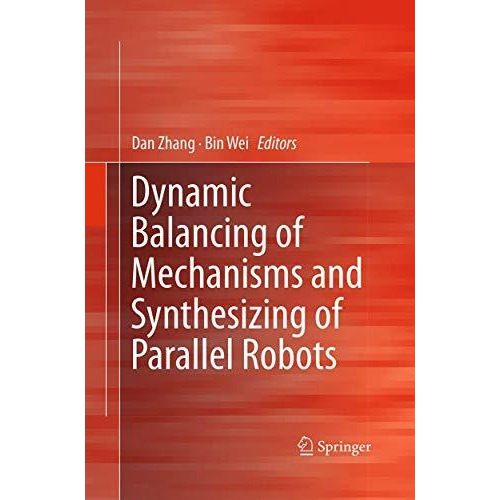 Dynamic Balancing of Mechanisms and Synthesizing of Parallel Robots [Paperback]