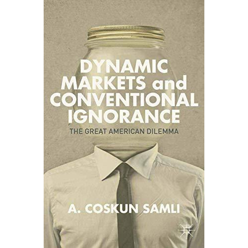 Dynamic Markets and Conventional Ignorance: The Great American Dilemma [Paperback]