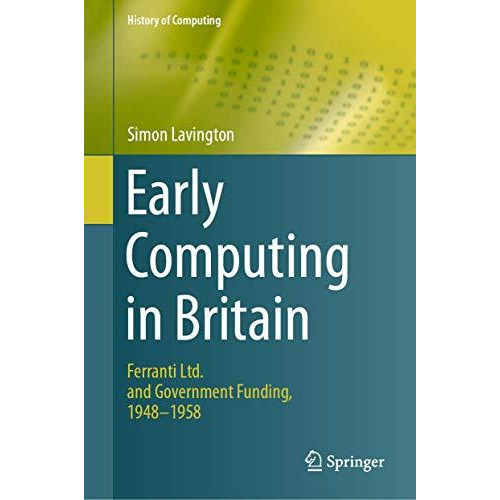 Early Computing in Britain: Ferranti Ltd. and Government Funding, 1948  1958 [Hardcover]