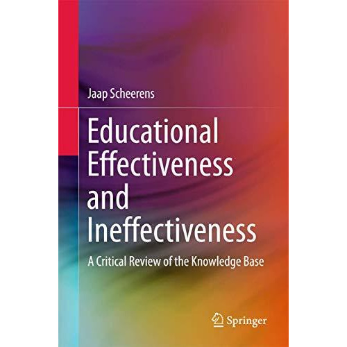 Educational Effectiveness and Ineffectiveness: A Critical Review of the Knowledg [Hardcover]