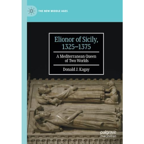 Elionor of Sicily, 13251375: A Mediterranean Queen of Two Worlds [Paperback]