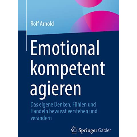 Emotional kompetent agieren: Das eigene Denken, F?hlen und Handeln bewusst verst [Paperback]