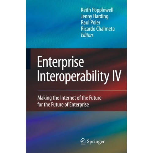 Enterprise Interoperability IV: Making the Internet of the Future for the Future [Paperback]