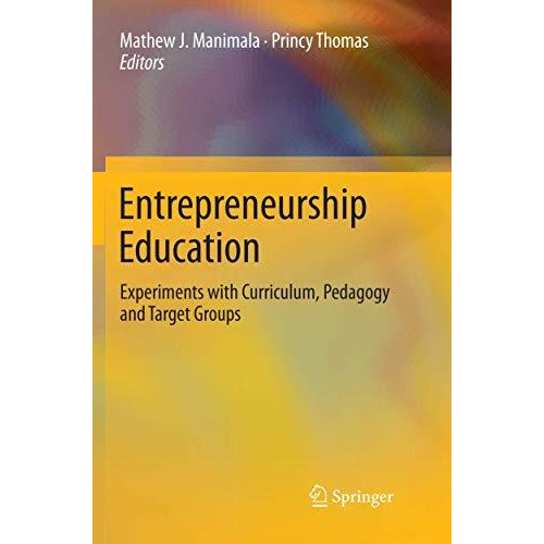 Entrepreneurship Education: Experiments with Curriculum, Pedagogy and Target Gro [Paperback]