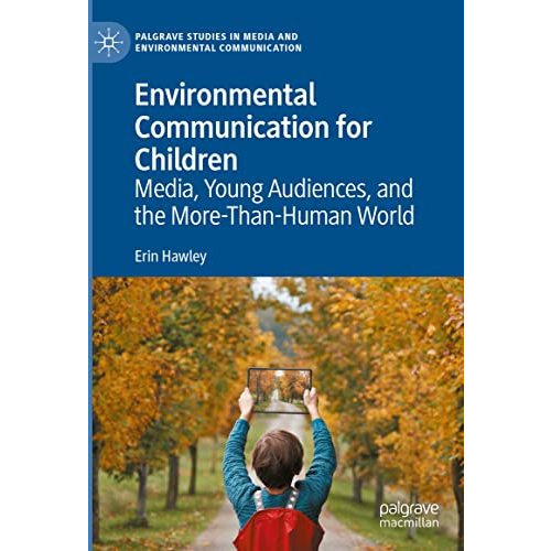 Environmental Communication for Children: Media, Young Audiences, and the More-T [Hardcover]