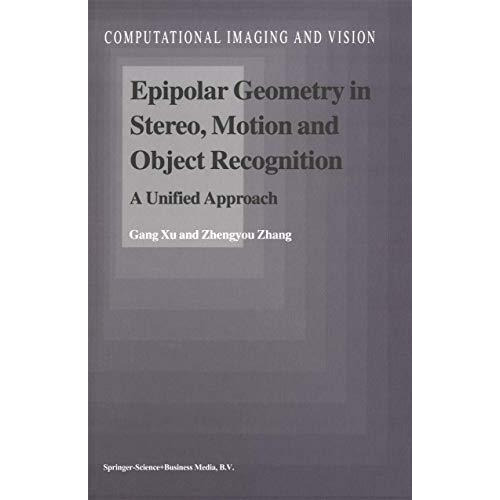 Epipolar Geometry in Stereo, Motion and Object Recognition: A Unified Approach [Hardcover]