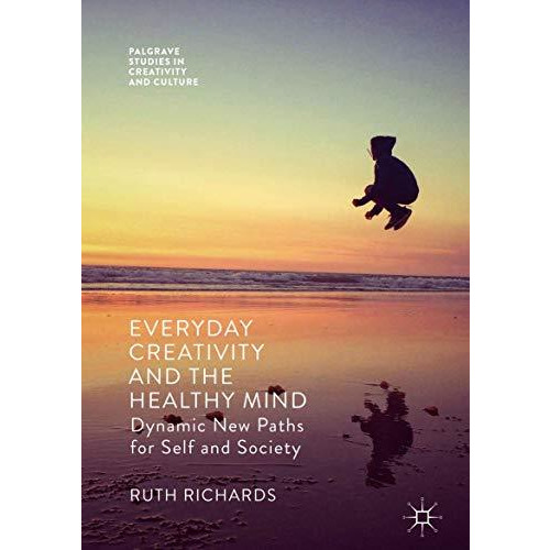 Everyday Creativity and the Healthy Mind: Dynamic New Paths for Self and Society [Hardcover]