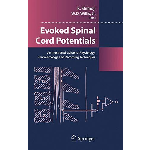 Evoked Spinal Cord Potentials: An illustrated Guide to Physiology, Pharmocology, [Hardcover]