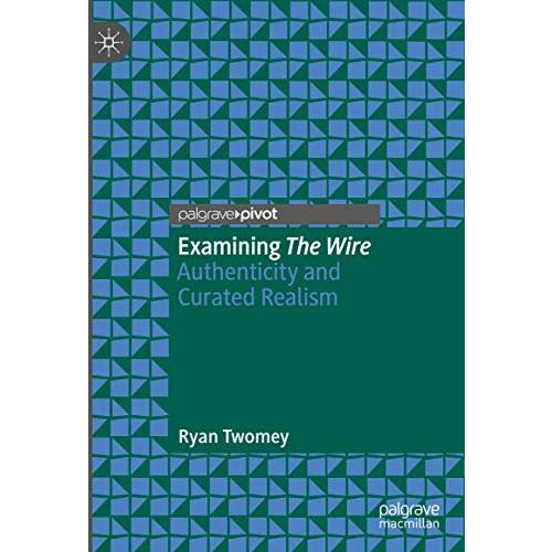 Examining The Wire: Authenticity and Curated Realism [Hardcover]