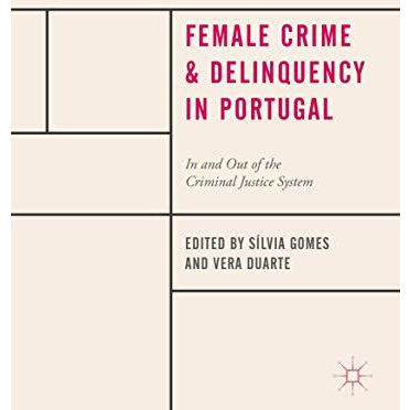 Female Crime and Delinquency in Portugal: In and Out of the Criminal Justice Sys [Hardcover]