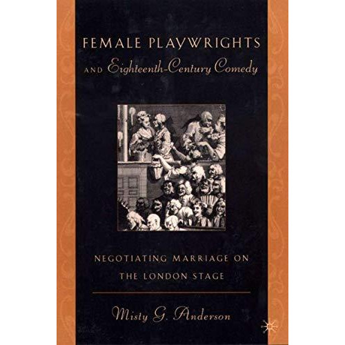 Female Playwrights and Eighteenth-Century Comedy: Negotiating Marriage on the Lo [Hardcover]