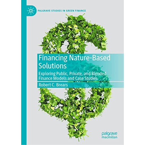 Financing Nature-Based Solutions: Exploring Public, Private, and Blended Finance [Hardcover]