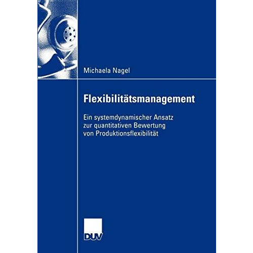 Flexibilit?tsmanagement: Ein systemdynamischer Ansatz zur quantitativen Bewertun [Paperback]