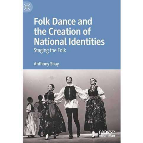 Folk Dance and the Creation of National Identities: Staging the Folk [Hardcover]