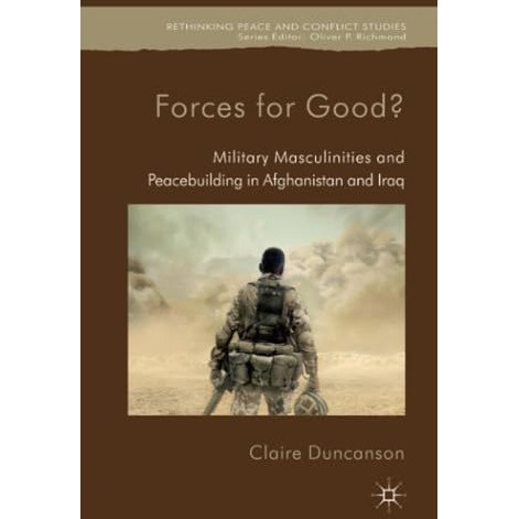 Forces for Good?: Military Masculinities and Peacebuilding in Afghanistan and Ir [Paperback]