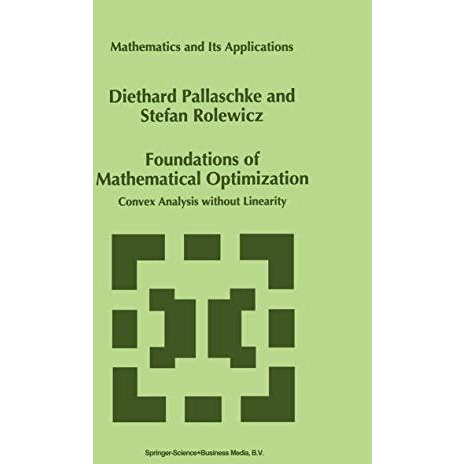 Foundations of Mathematical Optimization: Convex Analysis without Linearity [Hardcover]