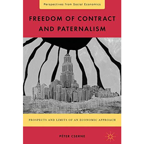 Freedom of Contract and Paternalism: Prospects and Limits of an Economic Approac [Hardcover]