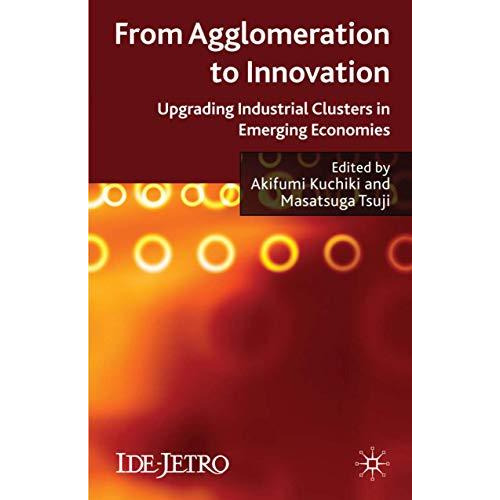 From Agglomeration to Innovation: Upgrading Industrial Clusters in Emerging Econ [Hardcover]