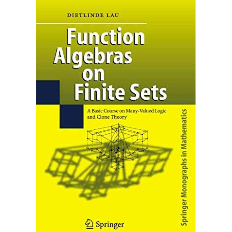 Function Algebras on Finite Sets: Basic Course on Many-Valued Logic and Clone Th [Paperback]