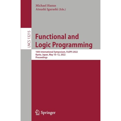 Functional and Logic Programming: 16th International Symposium, FLOPS 2022, Kyot [Paperback]