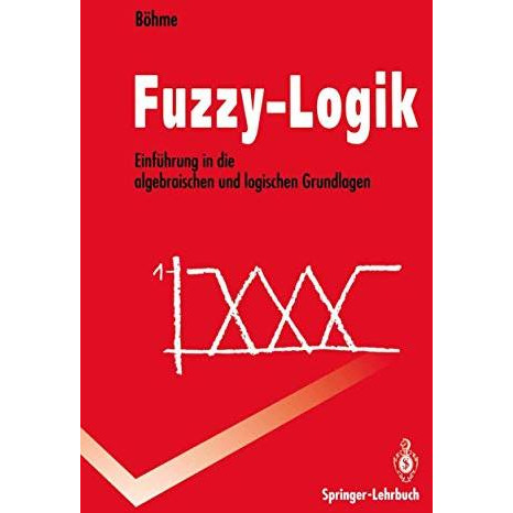 Fuzzy-Logik: Einf?hrung in die algebraischen und logischen Grundlagen [Paperback]