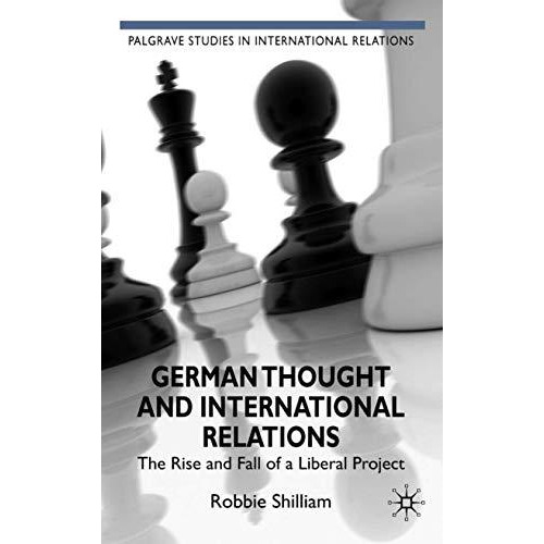 German Thought and International Relations: The Rise and Fall of a Liberal Proje [Hardcover]