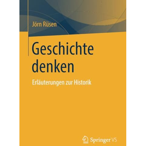 Geschichte denken: Erl?uterungen zur Historik [Paperback]