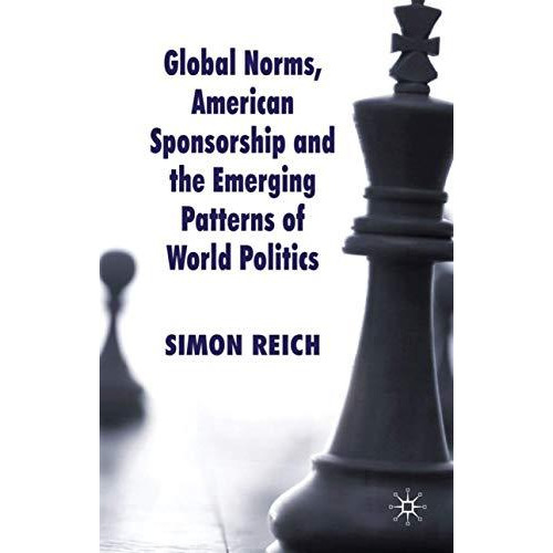 Global Norms, American Sponsorship and the Emerging Patterns of World Politics [Paperback]