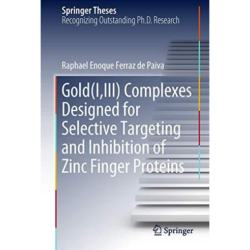 Gold(I,III) Complexes Designed for Selective Targeting and Inhibition of Zinc Fi [Hardcover]