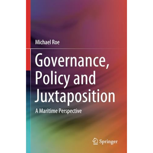 Governance, Policy and Juxtaposition: A Maritime Perspective [Paperback]