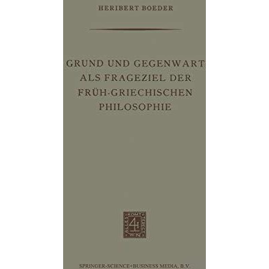 Grund und Gegenwart als Frageziel der Fr?h-Griechischen Philosophie [Paperback]