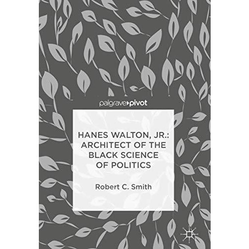 Hanes Walton, Jr.: Architect of the Black Science of Politics [Hardcover]