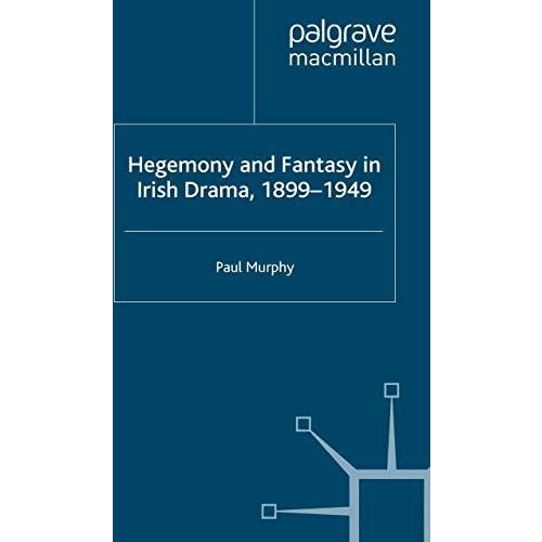 Hegemony and Fantasy in Irish Drama, 1899-1949 [Paperback]