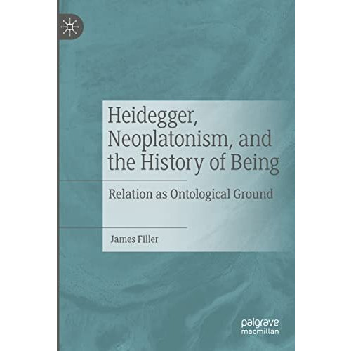 Heidegger, Neoplatonism, and the History of Being: Relation as Ontological Groun [Hardcover]