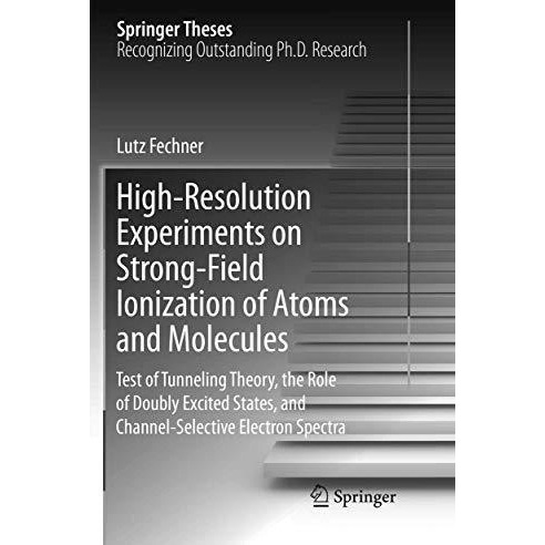 High-Resolution Experiments on Strong-Field Ionization of Atoms and Molecules: T [Paperback]