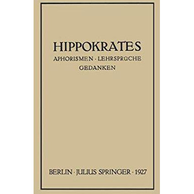 Hippokrates: Eine Auslese Seiner Gedanken ?ber den Gesunden und Kranken Menschen [Paperback]