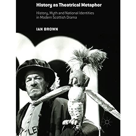 History as Theatrical Metaphor: History, Myth and National Identities in Modern  [Paperback]