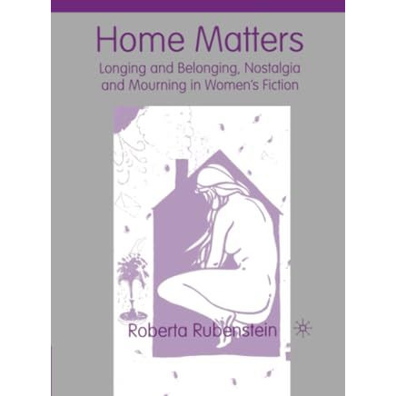 Home Matters: Longing and Belonging, Nostalgia and Mourning in Womens Fiction [Paperback]