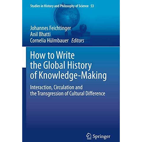 How to Write the Global History of Knowledge-Making: Interaction, Circulation an [Paperback]