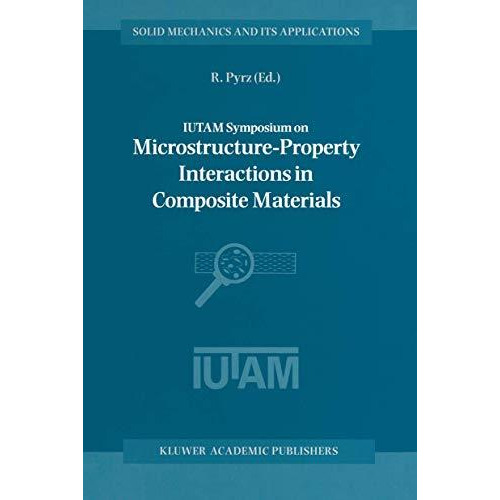 IUTAM Symposium on Microstructure-Property Interactions in Composite Materials:  [Paperback]