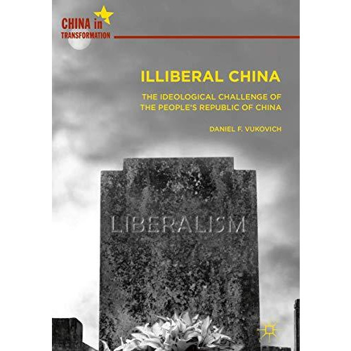 Illiberal China: The Ideological Challenge of the People's Republic of China [Hardcover]