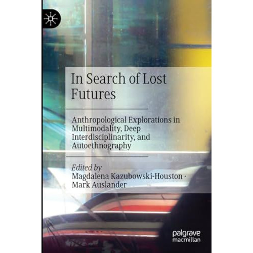 In Search of Lost Futures: Anthropological Explorations in Multimodality, Deep I [Paperback]