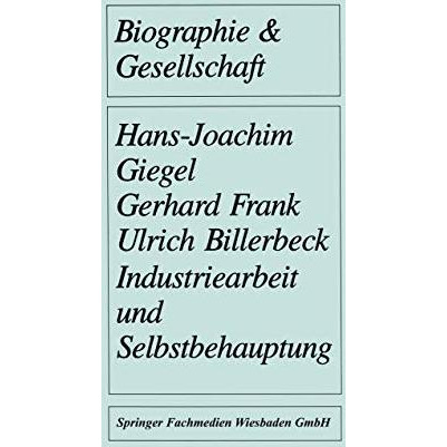 Industriearbeit und Selbstbehauptung: Berufsbiographische Orientierung und Gesun [Paperback]