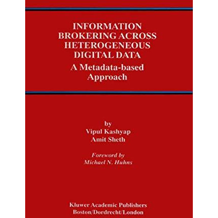 Information Brokering Across Heterogeneous Digital Data: A Metadata-based Approa [Paperback]