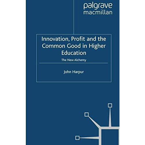 Innovation, Profit and the Common Good in Higher Education: The New Alchemy [Paperback]