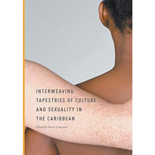 Interweaving Tapestries of Culture and Sexuality in the Caribbean [Paperback]