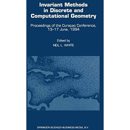 Invariant Methods in Discrete and Computational Geometry: Proceedings of the Cur [Hardcover]