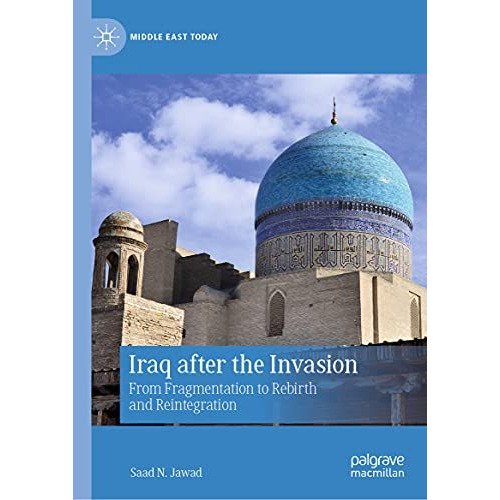 Iraq after the Invasion: From Fragmentation to Rebirth and Reintegration [Hardcover]