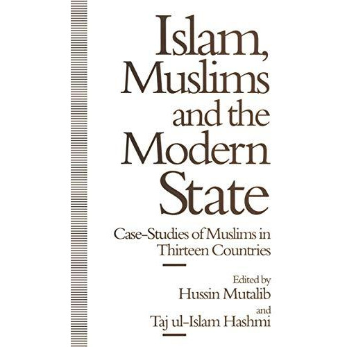 Islam, Muslims and the Modern State: Case-Studies of Muslims in Thirteen Countri [Paperback]